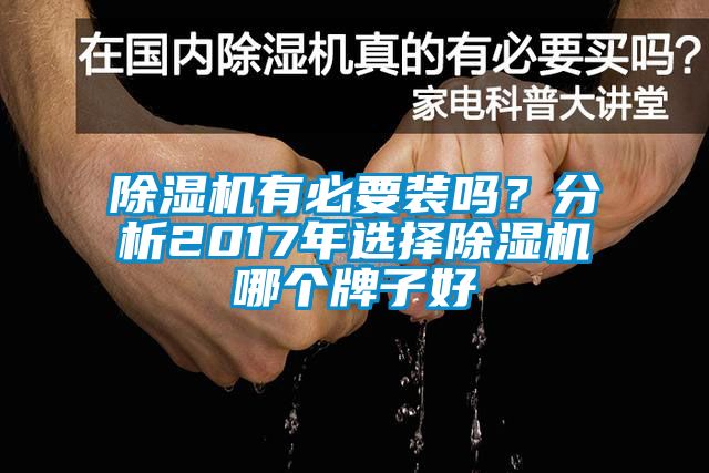 除濕機(jī)有必要裝嗎？分析2017年選擇除濕機(jī)哪個牌子好