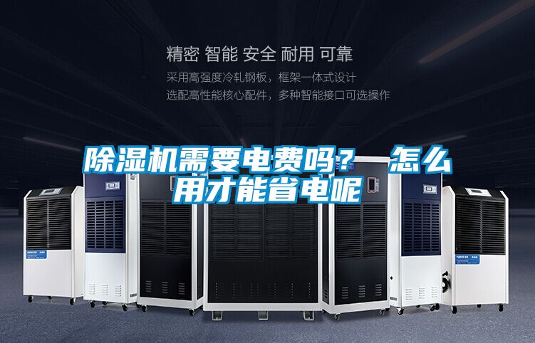 除濕機需要電費嗎？ 怎么用才能省電呢
