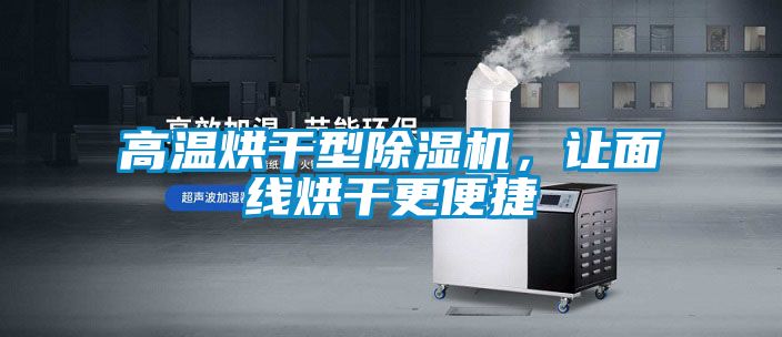 高溫烘干型除濕機,讓面線烘干更便捷