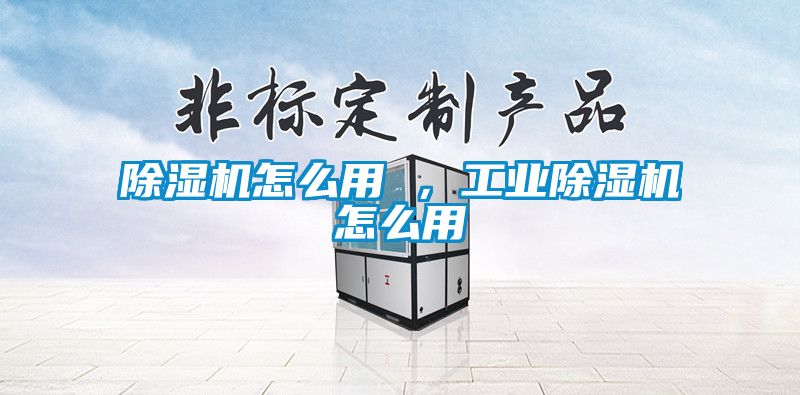 除濕機(jī)怎么用 ,工業(yè)除濕機(jī)怎么用