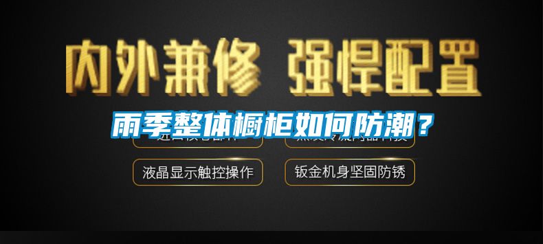 雨季整體櫥柜如何防潮？