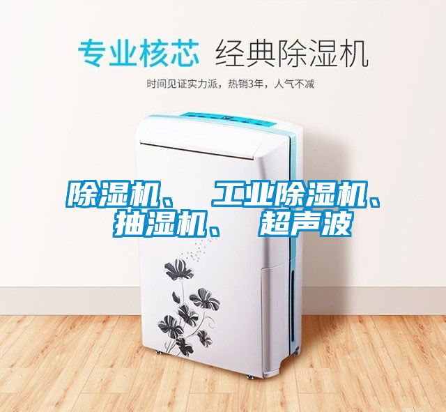 除濕機、 工業除濕機、 抽濕機、 超聲波