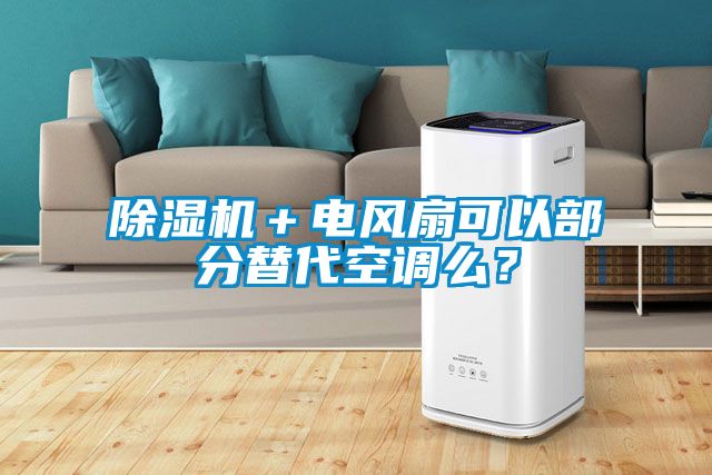 除濕機+電風扇可以部分替代空調(diào)么?